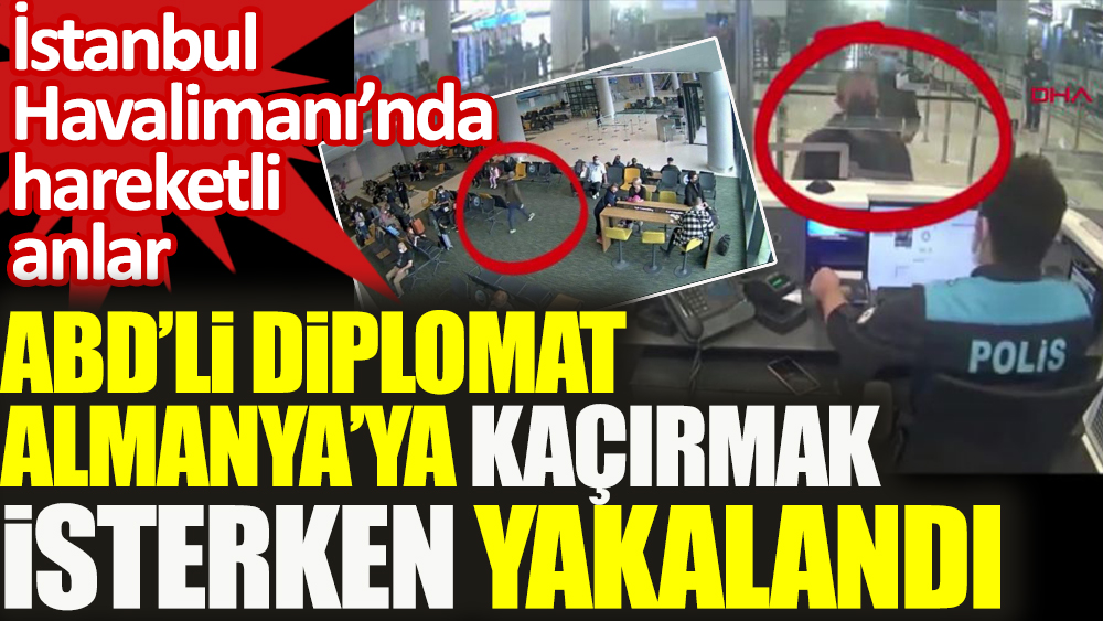 Flaş... İstanbul Havalimanı'nda ABD'li diplomat pasaportunu satarken yakalandı