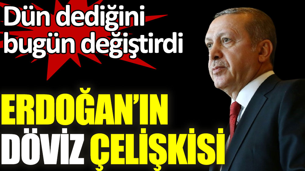 Erdoğan'dan döviz çelişkisi