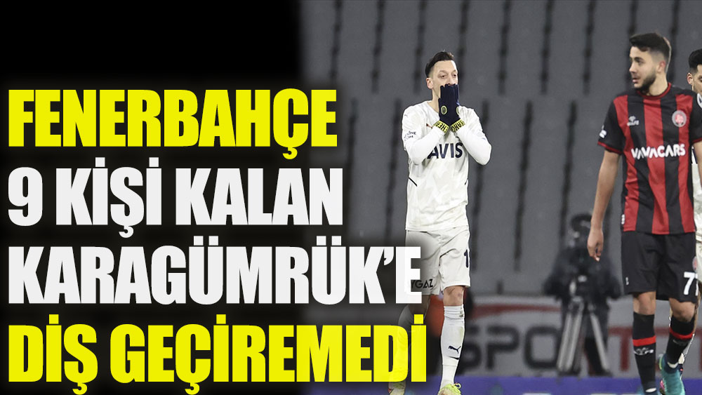 Fenerbahçe 9 kişi kalan Karagümrük'e diş geçiremedi