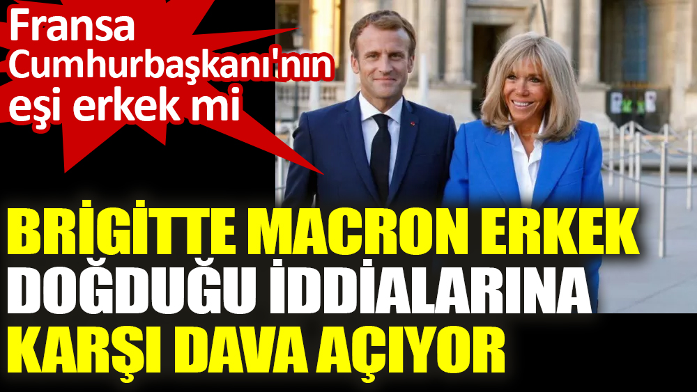 Fransa Cumhurbaşkanı'nın eşi Brigitte Macron erkek doğduğu iddialarına karşı dava açıyor