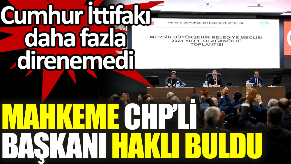 Mahkeme CHP'li Başkanı haklı buldu. Cumhur ittifakı direnemedi