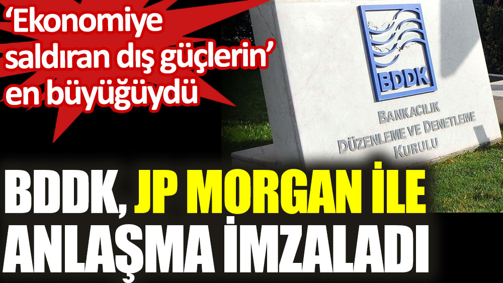 BDDK JP Morgan ile anlaşma imzaladı. 'Ekonomiye saldıran dış güçlerin' en büyüğüydü