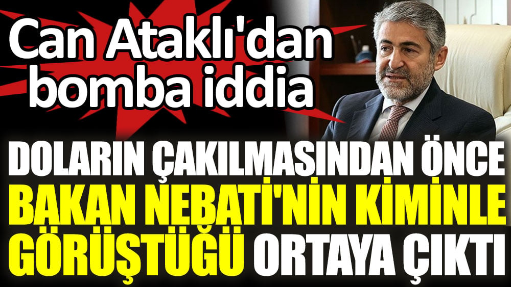 Doların çakılmasından önce Bakan Nebati'nin kiminle görüştüğü ortaya çıktı! Can Ataklı'dan bomba iddia