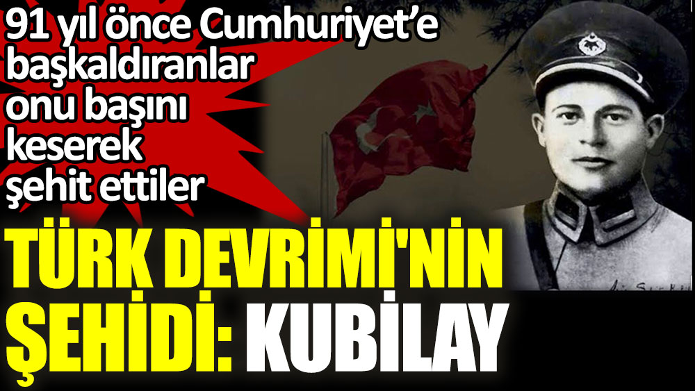 Türk Devrimi'nin şehidi: 91 yıl önce Cumhuriyet'e başkaldıranlar onu başını keserek şehit ettiler