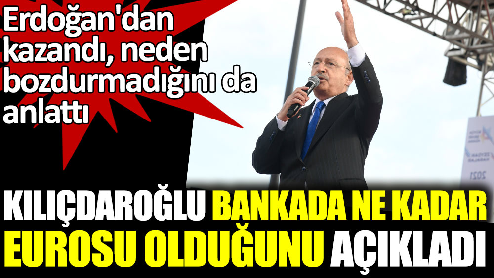 Erdoğan'dan kazandı, neden bozdurmadığını da anlattı. Kemal Kılıçdaroğlu, bankada ne kadar eurosu olduğunu açıkladı