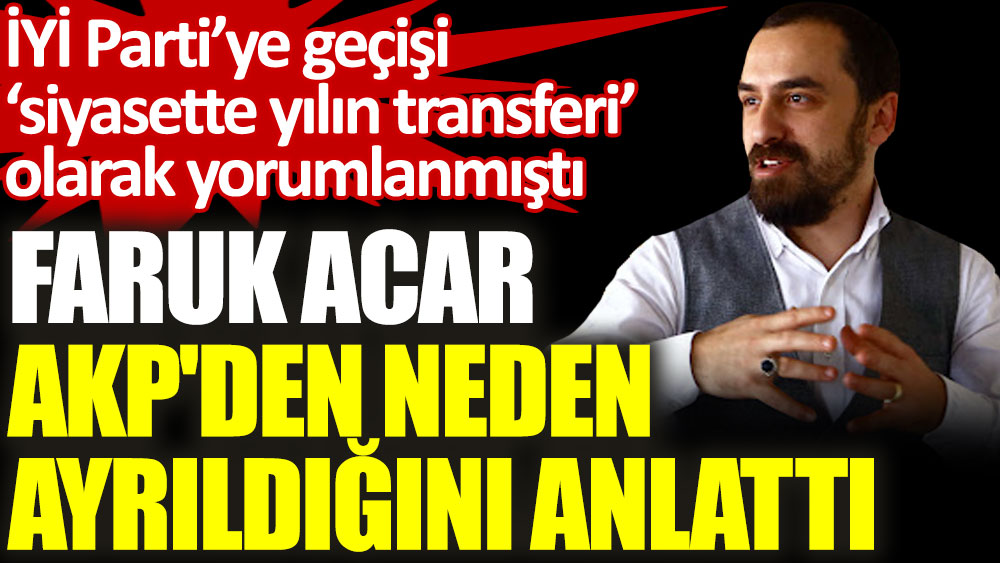 Faruk Acar, AKP'den neden ayrıldığını anlattı: İBB seçimlerinde ikinci seçime gidilince ayrılma kararı verdim