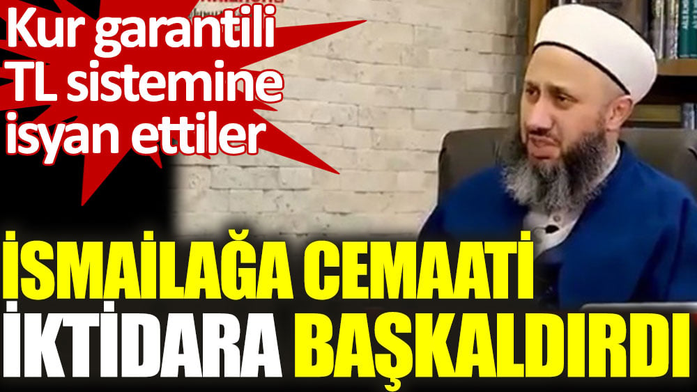 İsmailağa Cemaati iktidara başkaldırdı. Kur garantili TL sistemine isyan ettiler