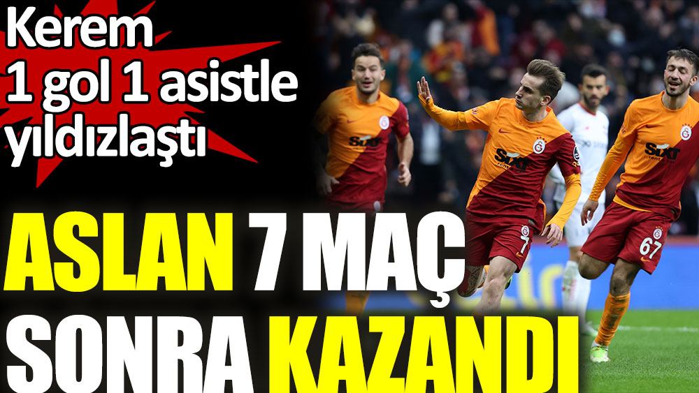 Kerem 1 gol 1 asistle yıldızlaştı Galatasaray 7 maç sonra kazandı!