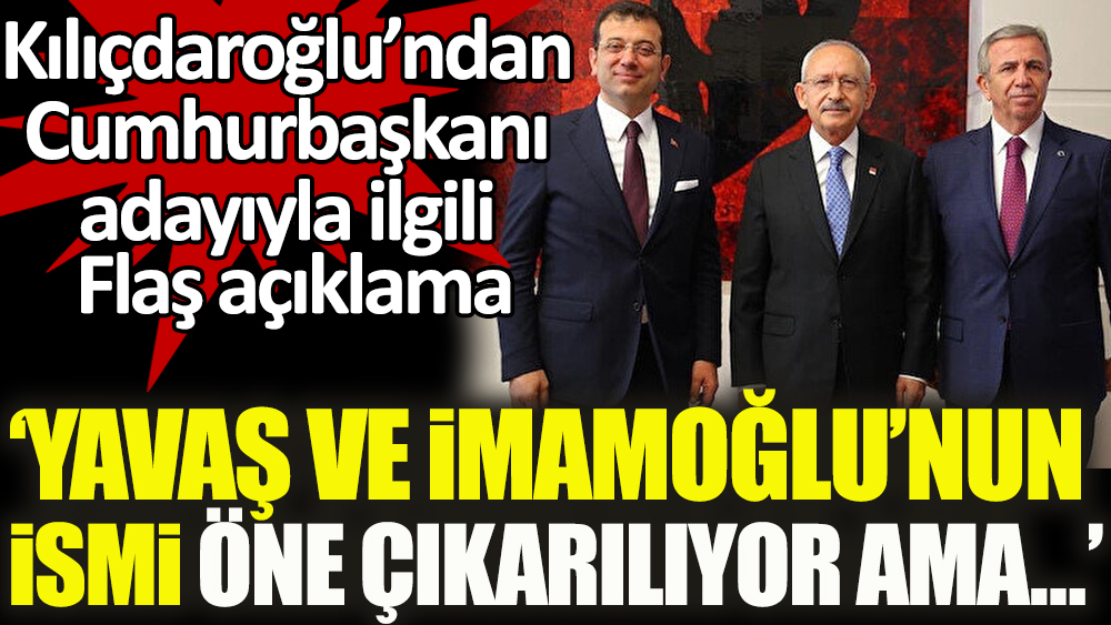 Kılıçdaroğlu: Cumhurbaşkanı adaylığı için Yavaş ve İmamoğlu'nun ismi öne çıkarılıyor ama seçmenimize anlatamayız