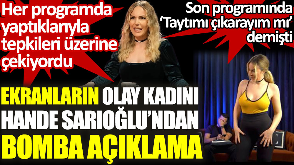 Ekranların olay kadını Hande Sarıoğlu’ndan bomba açıklama. Her programda tepkileri üzerine çekiyordu. Son programında ‘Taytımı çıkarayım mı’ demişti