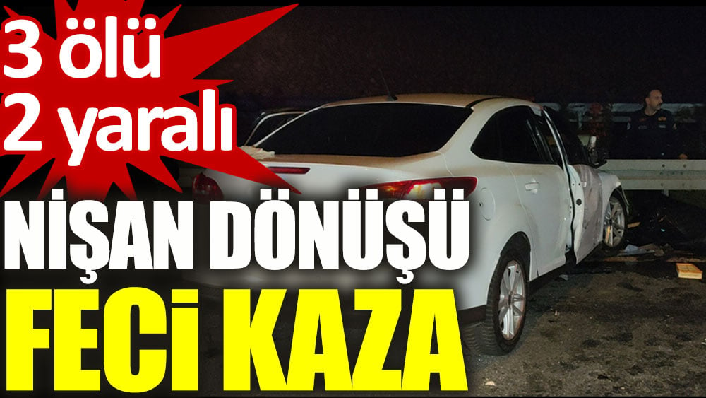 Bursa'da nişan dönüşü feci kaza. 3 ölü 2 yaralı