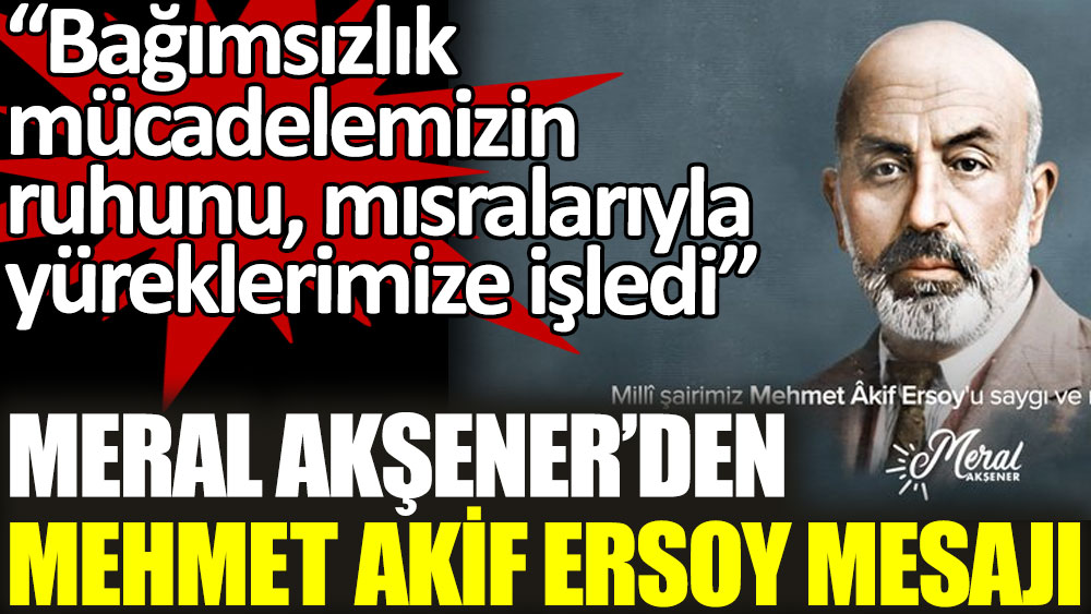 İYİ Parti Lideri Meral Akşener’den Mehmet Akif Ersoy mesajı
