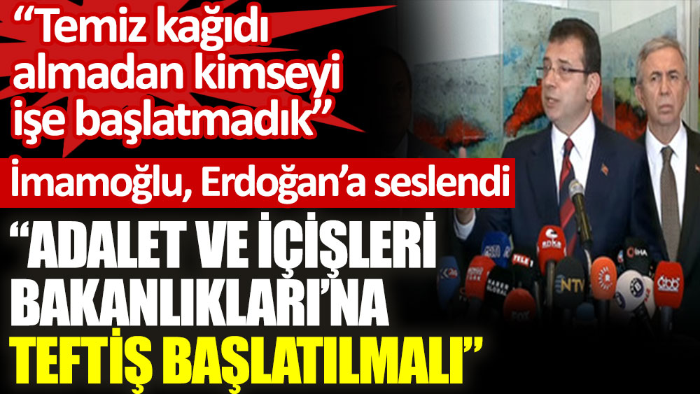 Flaş... Flaş... İmamoğlu, Erdoğan'ı göreve çağırdı: ''Adalet ve İçişleri Bakanlıkları'na teftiş başlatılmalı''