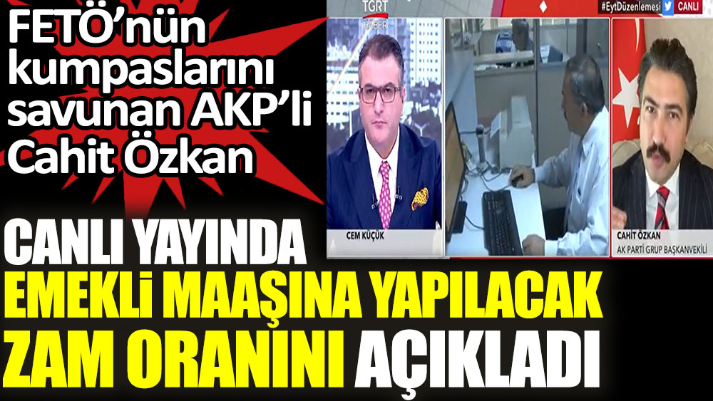 Kumpas zamanında orduevi önünde eylem yapmıştı. AKP'li Cahit Özkan canlı yayında emekli maaşına yapılacak zam oranını açıkladı