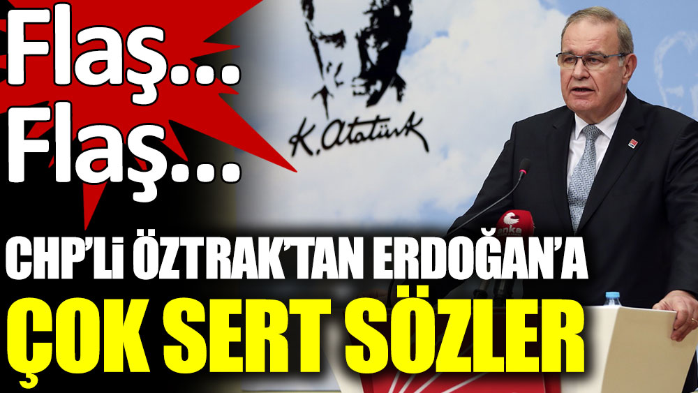 Flaş... Flaş... CHP'li Faik Öztrak'tan Cumhurbaşkanı Erdoğan'a çok sert sözler