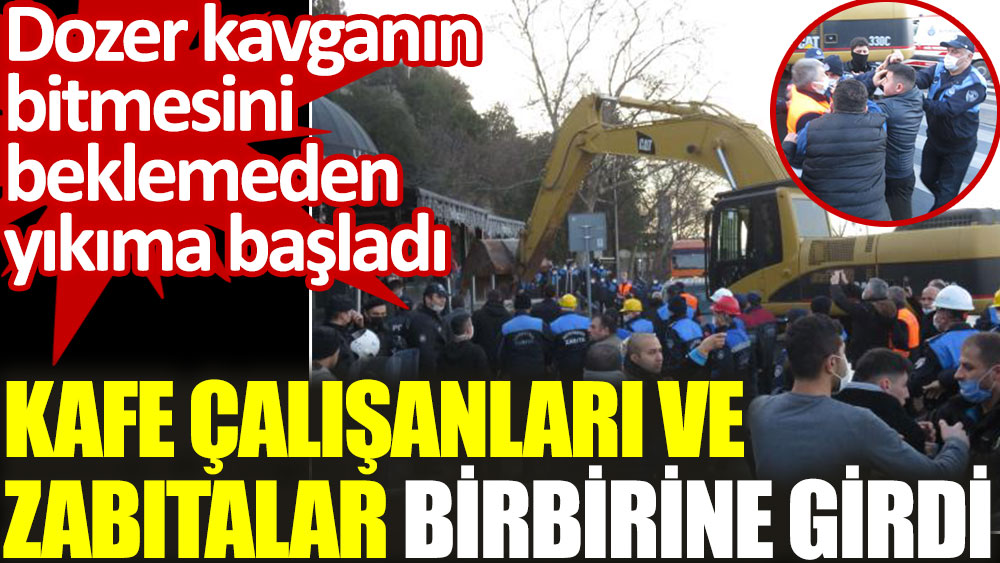 İstanbul'da olaylı yıkım. Kafe çalışanlarıyla zabıtalar birbirine girdi