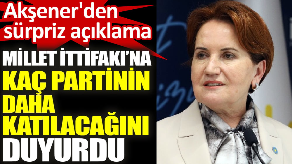 Akşener seçim tarihini açıkladı Millet İttifakı’na kaç partinin daha katılacağını duyurdu