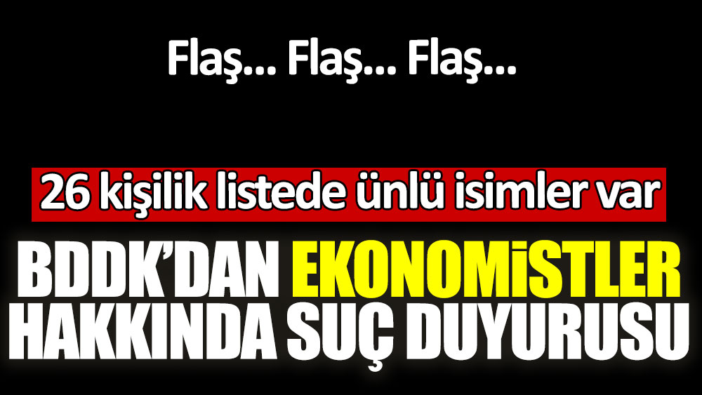 Son dakika... BDDK'dan ekonomistler hakkında suç duyurusu! İşte 26 kişilik liste
