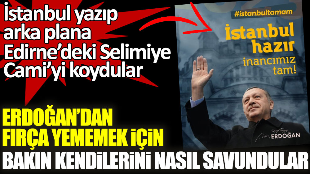İstanbul yazıp arka plana Edirne’deki Selimiye Cami’yi koydular! Erdoğan'dan fırça yememek için bakın kendilerini nasıl savundular