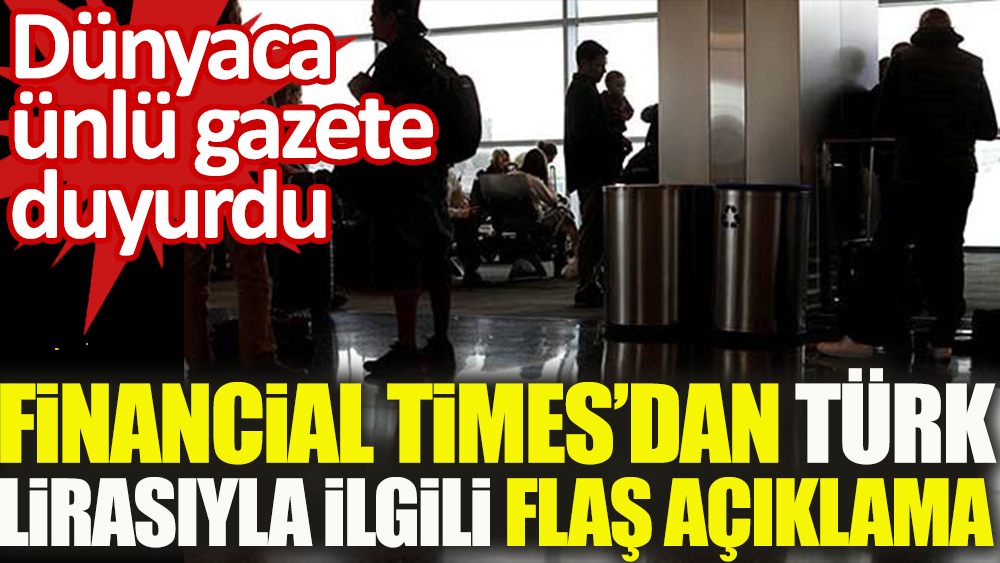 Financial Times'dan Türk Lirası'yla ilgili flaş açıklama