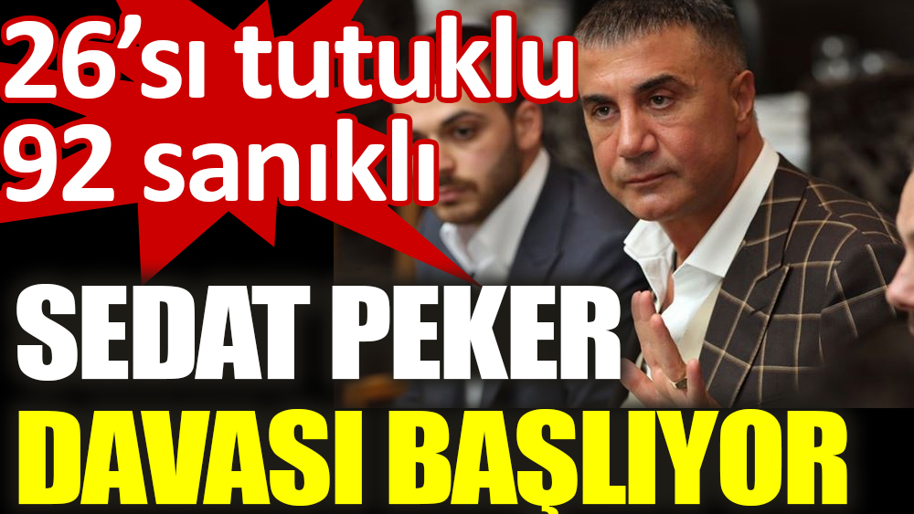 26’sı tutuklu 92 sanıklı Sedat Peker davası başlıyor