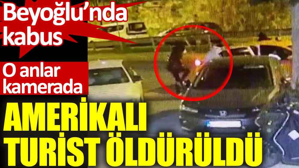 Beyoğlu'nda Amerikalı turisti bıçaklayarak öldürdüler