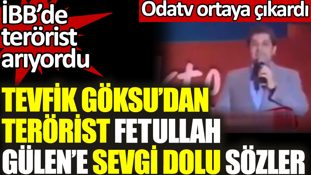 İBB’de terörist arayan Tevfik Göksu'nun terörist Fetullah Gülen'e övgü dolu sözleri ortaya çıktı