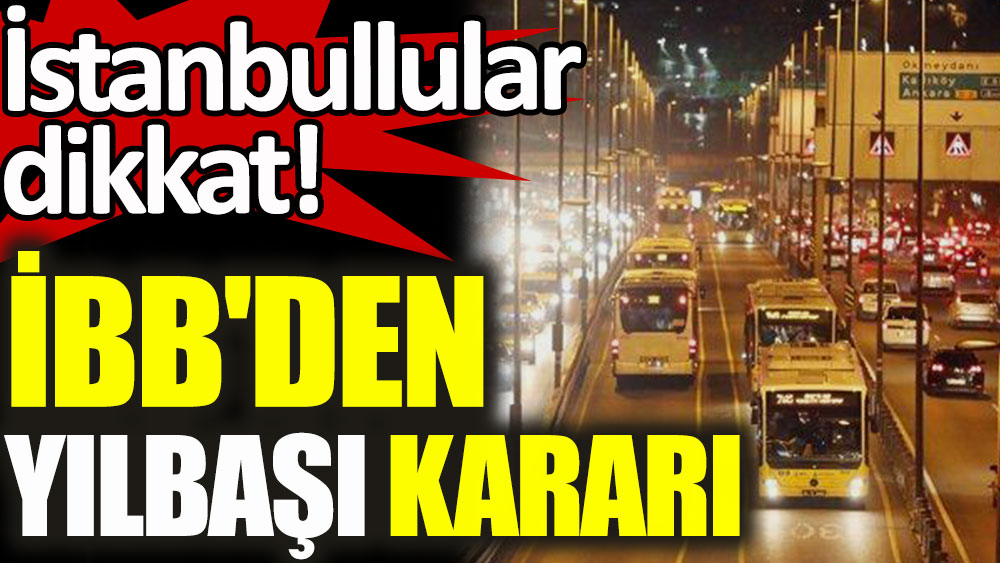 İstanbullular dikkat! İBB'den yılbaşı kararı