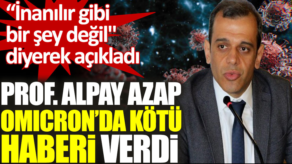 Prof. Alpay Azap Omicron’da kötü haberi verdi
