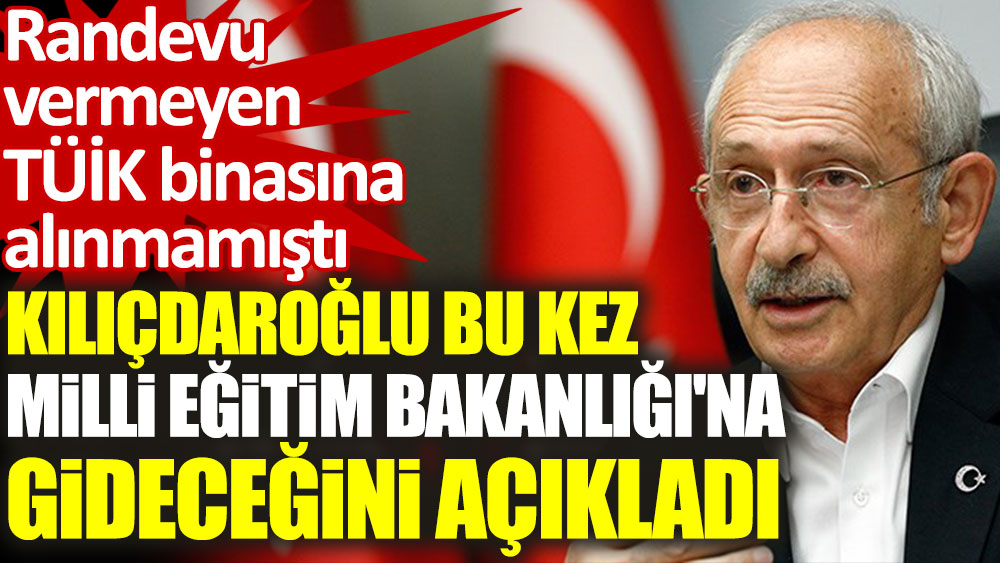 Kılıçdaroğlu, Milli Eğitim Bakanlığı’na gideceğini açıkladı: Yarın saat 13.00'te görüşmek üzere…