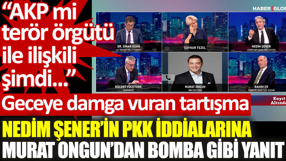 İBB Sözcüsü Murat Ongun'dan Nedim Şener'e: AKP mi terör örgütü ile ilişkili şimdi? Onu mu demek istiyorsun?