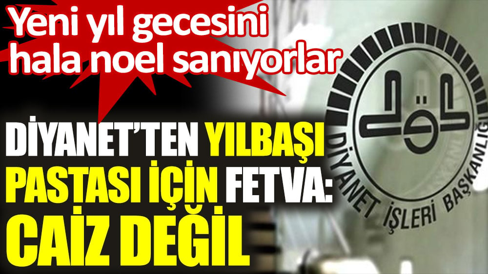 Diyanet yılbaşı pastası için fetva: Caiz değil