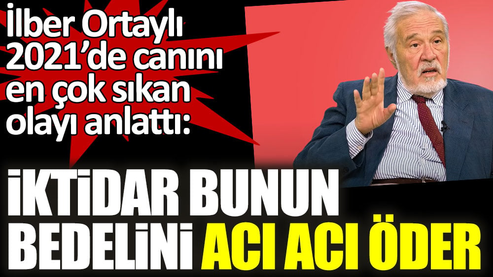 İlber Ortaylı 2021’de canını en çok sıkan olayı anlattı: İktidar bunun bedelini acı acı öder