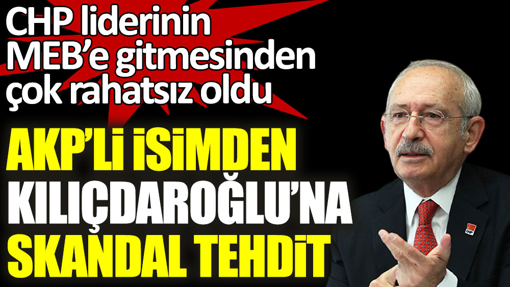 AKP'li Şamil Tayyar'dan Kemal Kılıçdaroğlu'na skandal tehdit! MEB'e gitmesinden çok rahatsız oldu