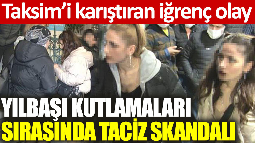 Taksim'de yılbaşı gecesi taciz skandalı