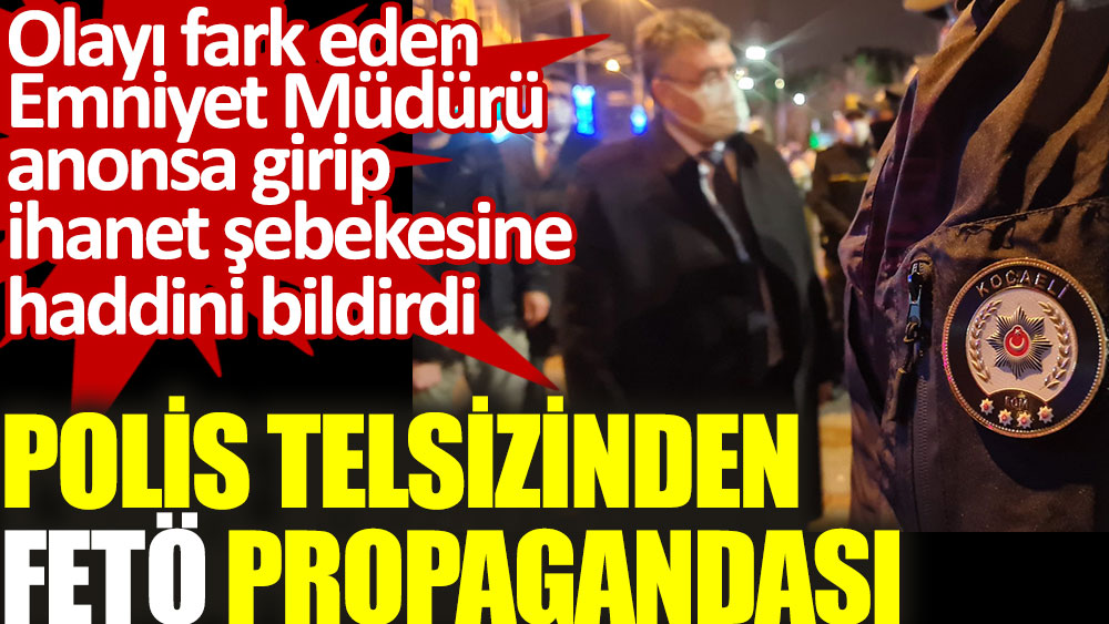 Kocaeli'de polis telsizinden FETÖ propagandası. Emniyet müdürü fark ederek ihanet şebekesine haddini bildirdi