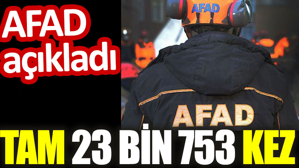 AFAD açıkladı: Tam 23 bin 753 kez