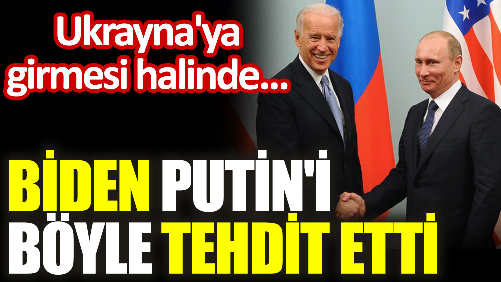 Biden Putin'i böyle tehdit etti: Ukrayna'ya girmesi halinde...