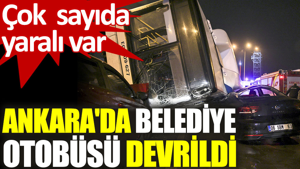 Ankara'da belediye otobüsü devrildi: 16 kişi yaralandı