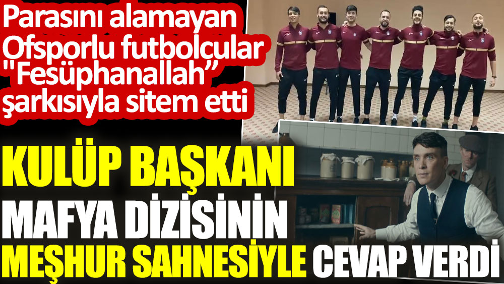 Parasını alamayan Ofsporlu futbolcuların şarkılı göndermesine başkandan mafya dizisindeki sahneyle yanıt