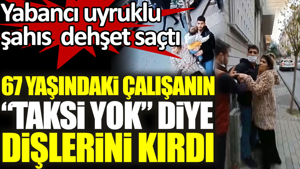 Yabancı uyruklu şahıs taksi durağında dehşet saçtı. 67 yaşındaki çalışanın taksi yok diye dişlerini kırdı