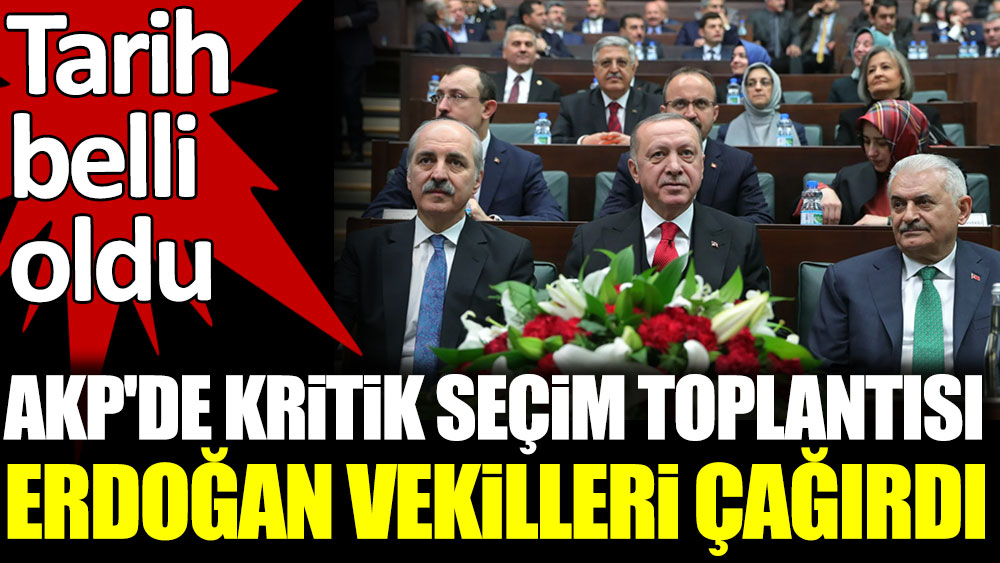 AKP'de kritik seçim toplantısı. Erdoğan vekilleri çağırdı. Tarih belli oldu