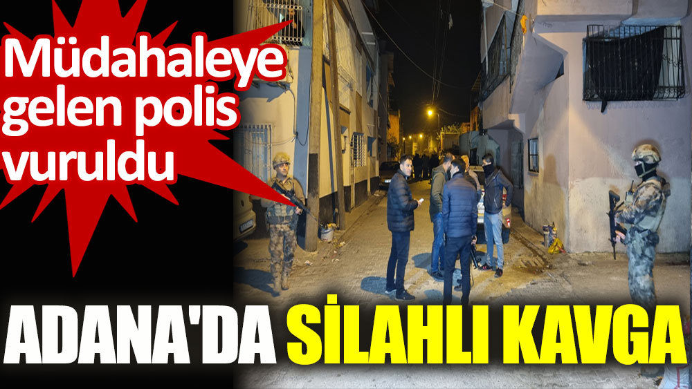 Adana'da silahlı kavga: Müdahaleye gelen polis vuruldu
