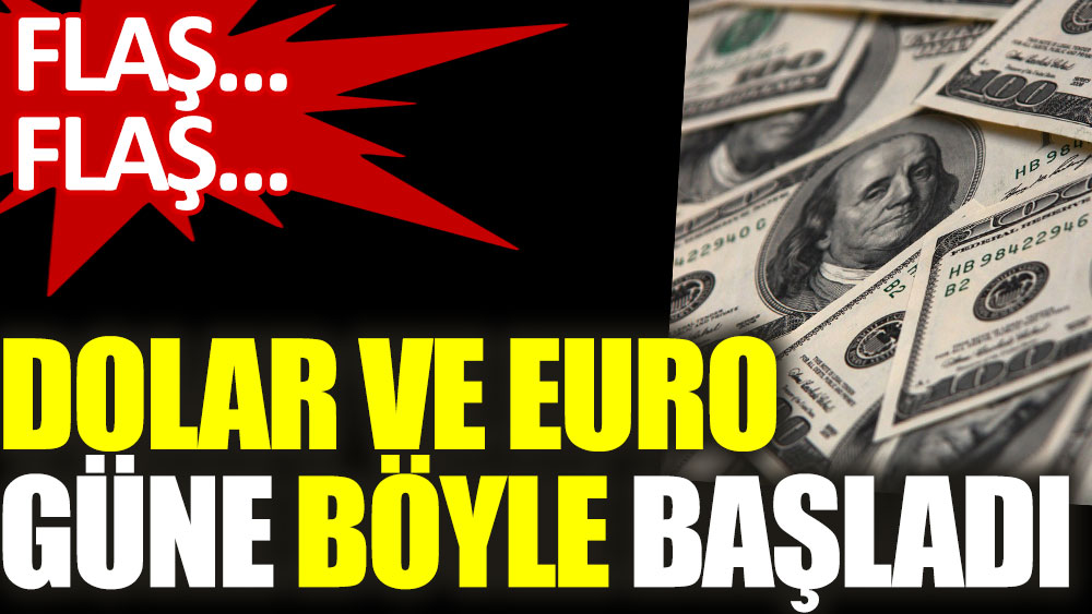 Dolar ve Euro güne böyle başladı