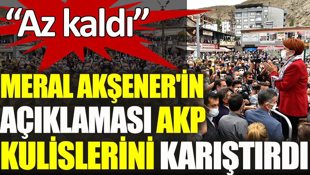 Meral Akşener'in açıklaması AKP kulislerini karıştırdı: Az kaldı