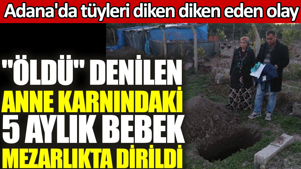 Öldü denilen anne karnındaki 5 aylık bebek mezarlıkta dirildi 