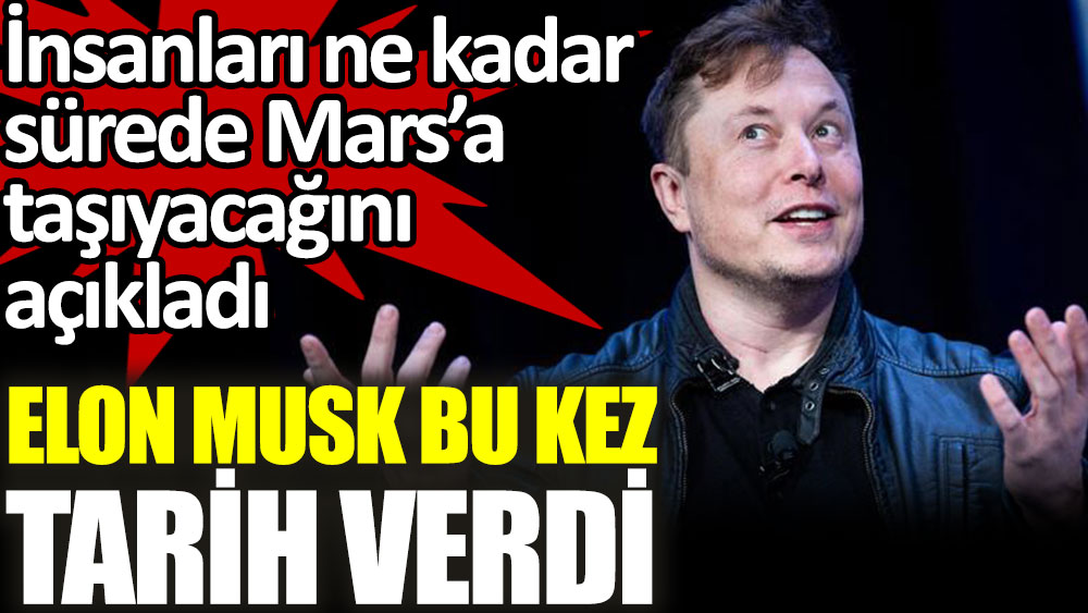 Elon Musk bu kez tarih verdi. İnsanları ne kadar sürede Mars'a yerleştireceğini açıkladı