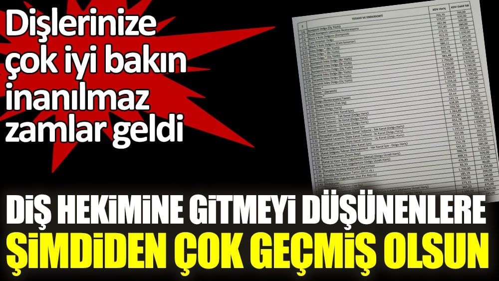 Diş hekimlerine gitmeyi düşünenlere şimdiden çok geçmiş olsun. Dişlerinize çok iyi bakın inanılmaz zamlar geldi