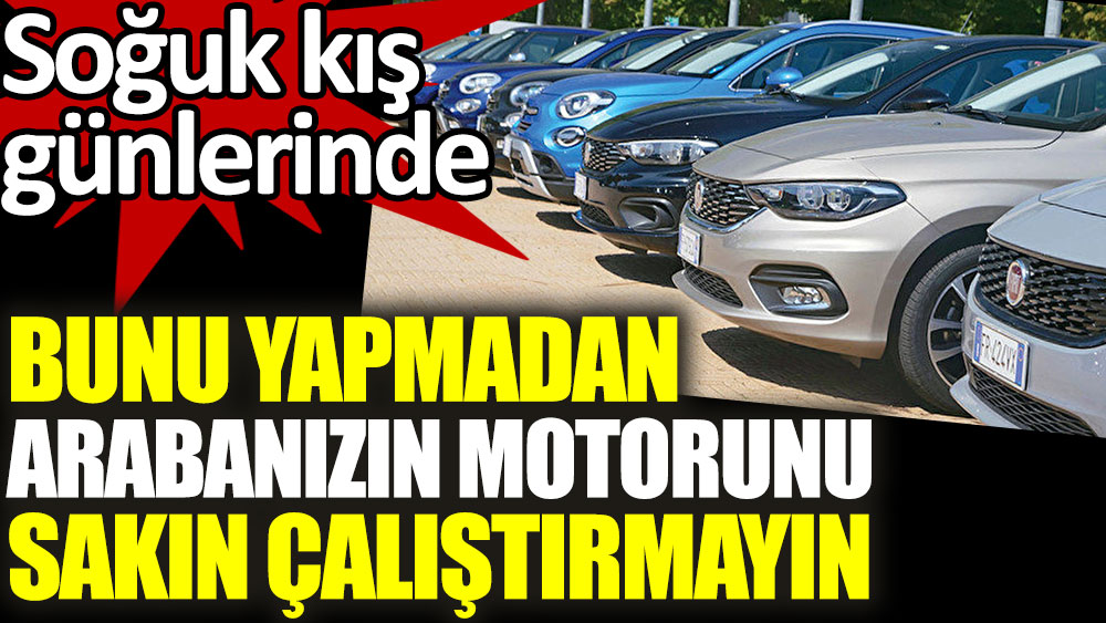 Uzmanlar uyardı. Arabanın motorunu çalıştırmadan önce bunu mutlaka yapın