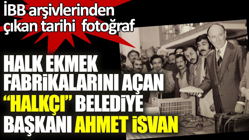 İBB arşivlerinden çıkan tarihi fotoğraf. Halk ekmek fabrikalarını açan halkçı Belediye başkanı Ahmet İsvan